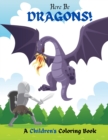 Here Be Dragons! : A Children's Coloring Book - Book