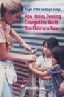 Angel of the Garbage Dump : How Hanley Denning Changed the World, One Child at a Time - Book