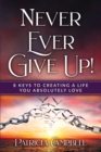 Never Ever Give Up! : 8 Keys to Creating a Life You Absolutely Love(c) - Book