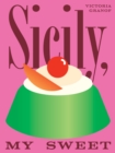 Sicily, My Sweet : Love Notes to an Island, with Recipes for Cakes, Cookies, Puddings, and Preserves - Book