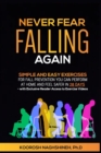 Never Fear Falling Again : Simple and Easy Exercises for Fall Prevention You Can Perform at Home and Feel Safer in 28 Days - with Exclusive Reader Access to Exercise Videos - Book
