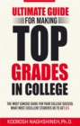 Ultimate Guide for Making Top Grades in College : The Most Concise Guide For Your College Success - What Most Excellent Students Do to Get A's - eBook