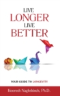 Live Longer, Live Better : Your Guide to Longevity - Unlock the Science of Aging, Master Practical Strategies, and Maximize Your Health and Happiness for a Vibrant Life in Your Golden Years - Book