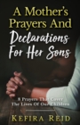 A Mother's Prayers and Declarations for Her Sons : 8 Prayers That Cover the Lives of Our Children - Book