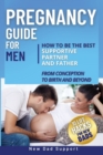 Pregnancy Guide for Men : How to Be the Best Supportive Partner and Father From Conception To Birth and Beyond. Plus 10 Life Hacks for New Dads: How to Be the Best Supportive Partner and Father From C - Book