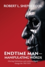 Endtime Man-Manipulating Words by Altering Definitions and Endeavoring to Change the TRUTH!!! - Book