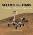 Selfies From Mars : The True Story of Mars Rover Opportunity - Book