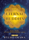 The Eternal Buddha : Now, Here, Is the Imperishable Light - Book