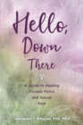 Hello, Down There : A guide to healing chronic pelvic and sexual pain - Book
