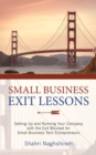 Small Business Exit Lessons : Setting Up and Running Your Company with the Exit Mindset for Small Tech Business Entrepreneurs - Book
