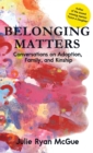 Belonging Matters : Conversations on Adoption, Family, and Kinship - Book