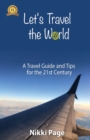 Let's Travel the World : A Travel Guide and Tips for the 21st Century - Book
