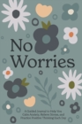No Worries : A Guided Journal to Help You Calm Anxiety, Relieve Stress, and Practice Positive Thinking Each Day - Book