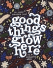 Good Things Grow Here : An Adult Coloring Book with Inspirational Quotes and Removable Wall Art Prints - Book