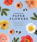 The New Art of Paper Flowers : The Complete Guide to Crafting Gorgeous Crepe Paper Flowers - Book
