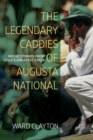 The Legendary Caddies of Augusta National : Inside Stories from Golf's Greatest Stage - Book