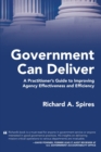 Government Can Deliver : A Practitioner's Guide to Improving Agency Effectiveness and Efficiency - Book
