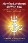 May the Loveforce Be With You : Kali-Ki Reiki: Healing Through Divine Mother & Yogic Wisdom - Book