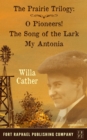 Willa Cather's Prairie Trilogy - O Pioneers! - The Song of the Lark - My Antonia - eBook