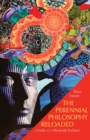 The Perennial Philosophy Reloaded : A Guide for the Mystically Inclined - Book