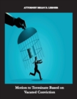 Motion to Terminate Based on Vacated Conviction : Example Showing How to Get Your Deportation Reversed Due to Successful Criminal Relief - Book