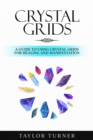 Crystal Grids : A Guide to Using Crystal Grids for Healing and Manifestation - eBook