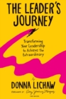 The Leader's Journey : Transforming Your Leadership to Achieve the Extraordinary - Book