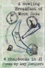 A Howling Breakfast of Moon Soda : 4 Chapbooks in 1! - Book