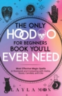The Only Hoodoo for Beginners Book You'll Ever Need : Most Effective Magic Spells in Rootwork and Conjuring with Herbs, Roots, Candles, and Oils - Book