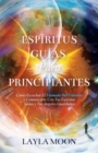 Espiritus Guias Para Principiantes : Como Escuchar El Llamado Del Universo y Comunicarte Con Tus Espiritus Guias y Tus Angeles Guardianes - Book