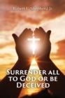 SURRENDER ALL TO GOD OR BE DECEIVED!!! (The Endtime Spirit of Deception) - Book