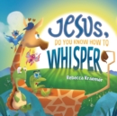 Jesus, Do You Know How To Whisper? - Book