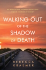 Walking Out of the Shadow of Death : My Miraculous Journey from Covid Widow to Bride of Christ - Book