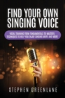Find Your Own Singing Voice : Vocal Training from Fundamentals to Mastery, Techniques to Help You Enjoy Singing More and More - Book