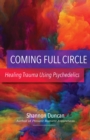 Coming Full Circle : Healing Trauma Using Psychedelics - eBook