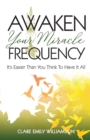 Awaken Your Miracle Frequency : It's Easier Than You Think To Have It All - Book