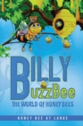 BillyBuzzBee : The World of Honeybees Honey Bee at Large Book One - Book