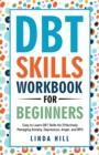 DBT Skills Workbook for Beginners : Easy to Learn DBT Skills for Managing Anxiety, Depression, Anger, and BPD (Mental Wellness 6) - Book