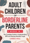 Adult Children of Borderline Parents : The Complete Guide to Understanding BPD and Staying Mentally Tough (Break Free and Recover from Unhealthy Relationships) - Book