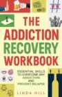 The Addiction Recovery Workbook : Essential Skills to Overcome Any Addiction and Prevent Relapse (Mental Wellness Book 7) - Book