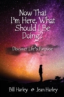 Now That I'm Here, What Should I Be Doing? Discover Life's Purpose - Book