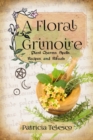 A Floral Grimoire : Plant Charms, Spells, Recipes, and Rituals - Book