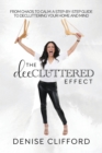 The DeeCluttered Effect : From Chaos To Calm: A Step-By-Step Guide To Decluttering Your Home And Mind - Book