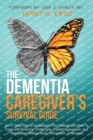 The Dementia Caregiver's Survival Guide : An 11-Step Plan to Understand The Disease and How To Cope with Financial Challenges, Patient Aggression, and Depression Without Guilt, Overwhelm, or Burnout - Book