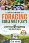 Step-by-Step Guide to Foraging Edible Wild Plants : The 38 Mountain West Plants You Need to Know - Book