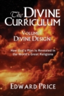 The Divine Curriculum : Divine Design: How God's Plan Is Revealed in the World's Great Religions - Book