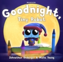 Goodnight, Tiny Robot : A Rhyming Children's Book to Encourage a Fun Bedtime Routine - Book