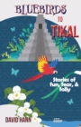 Bluebirds to Tikal : Stories of Fun, Fear & Folly - Book