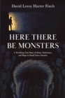 Here There Be Monsters : A Terrifying True Story of Abuse, Endurance, and Hope in Small Town America - Book