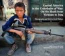 Central America in the Crosshairs of War: On the Road from Vietnam to Iraq - Book
